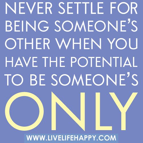 ‎‎"Never settle for being someone's other when you have the potential to be someone's only."