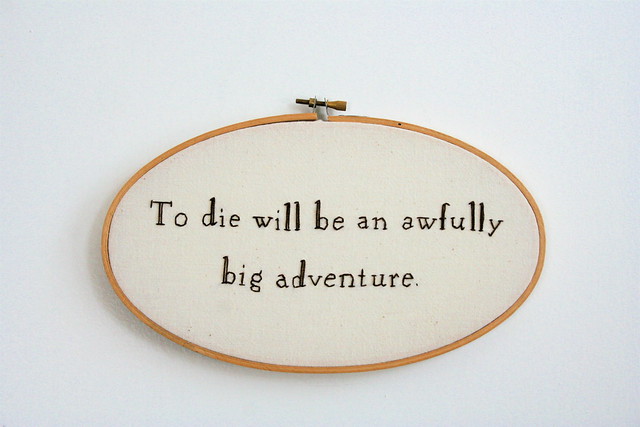 To die will be an awfully big adventure.