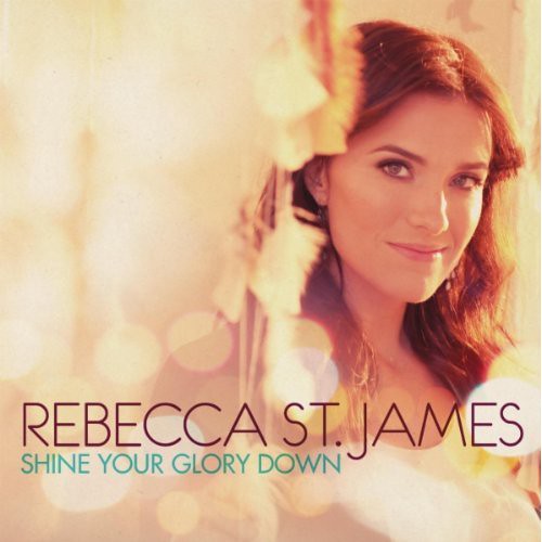 Rebecca St  James Shine Your Glory Down