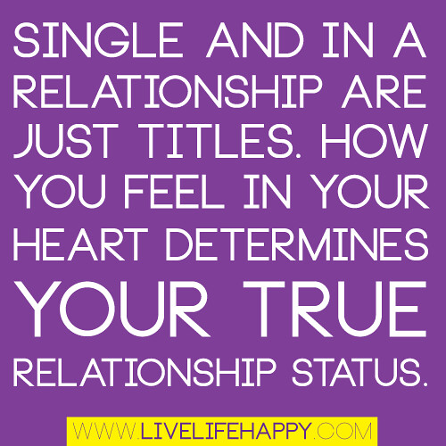 "Single and in a relationship are just titles. How you feel in your heart determines your true relationship status."