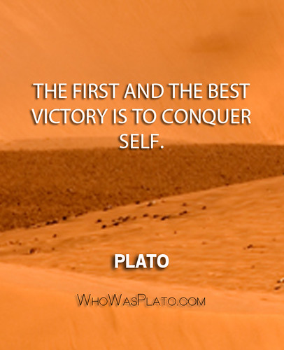 "The first and the best victory is to conquer self." - Plato
