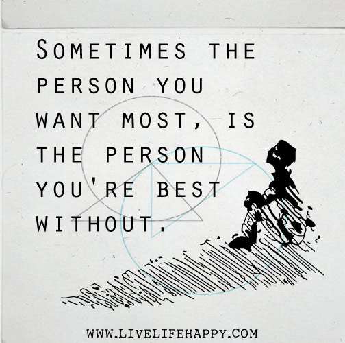 Sometimes the person you want most, is the person you're best without.