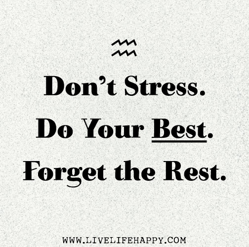 "Don't stress. Do your best. Forget the rest."