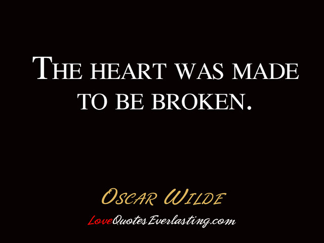 Oscar Wilde â€“ The heart was made to be brokenâ€¦.â€