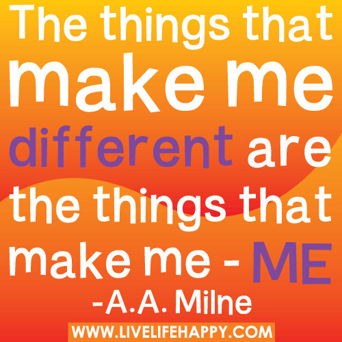 The things that make me different are the things that make me - me.