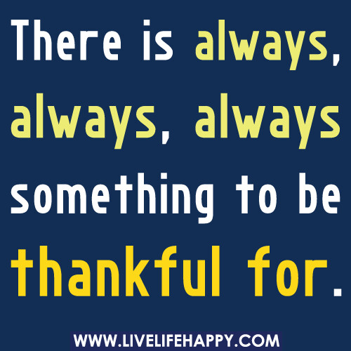 There is always, always, always something to be thankful for.
