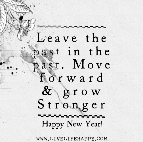 Leave the past in the past. Move forward and grow stronger.