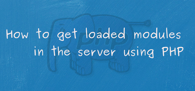 How to get loaded modules in the server using PHP by Anil Kumar Panigrahi