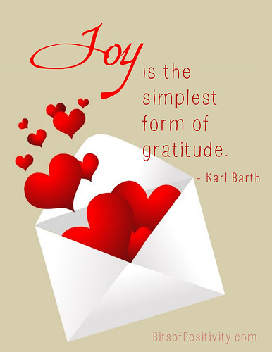 "Joy is the simplest form of gratitude." Karl Barth