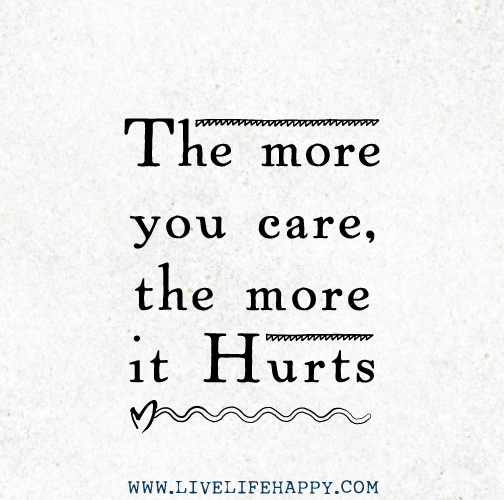 The more you care, the more it hurts.