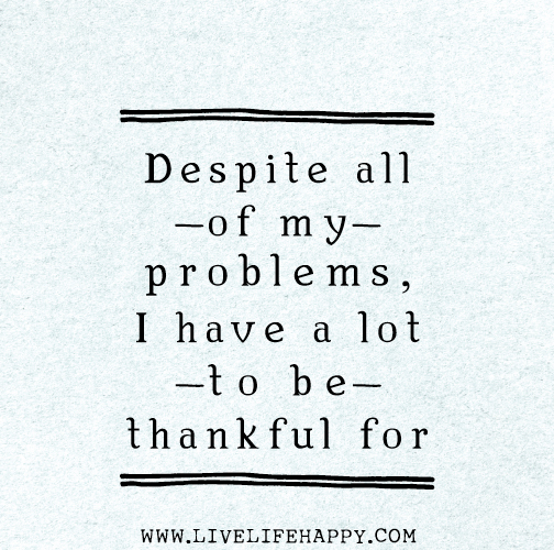 Despite all of my problems, I have a lot to be thankful for.