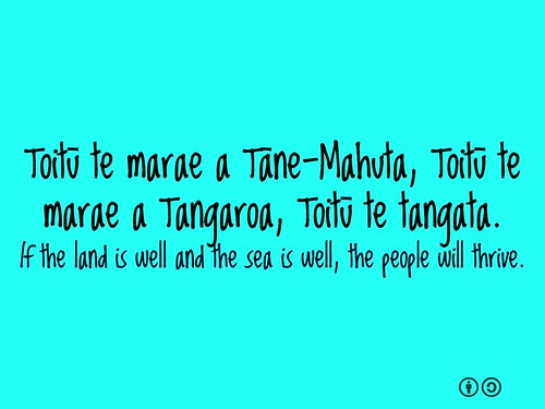 Toitū te marae a Tāne-Mahuta, Toitū te marae a Tangaroa, Toitū te tangata. If the land is well and the sea is well, the people will thrive.
