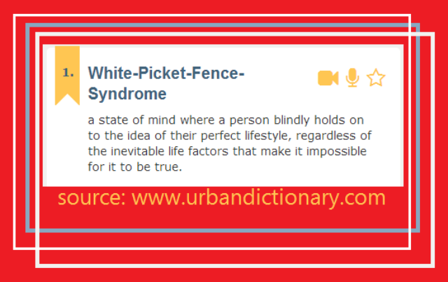 "White-Picket-Fence-Syndrome" definition from Urban Dictionary
