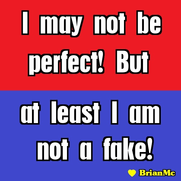 I may not be perfect but at least I am not a fake, quote, BrianMc