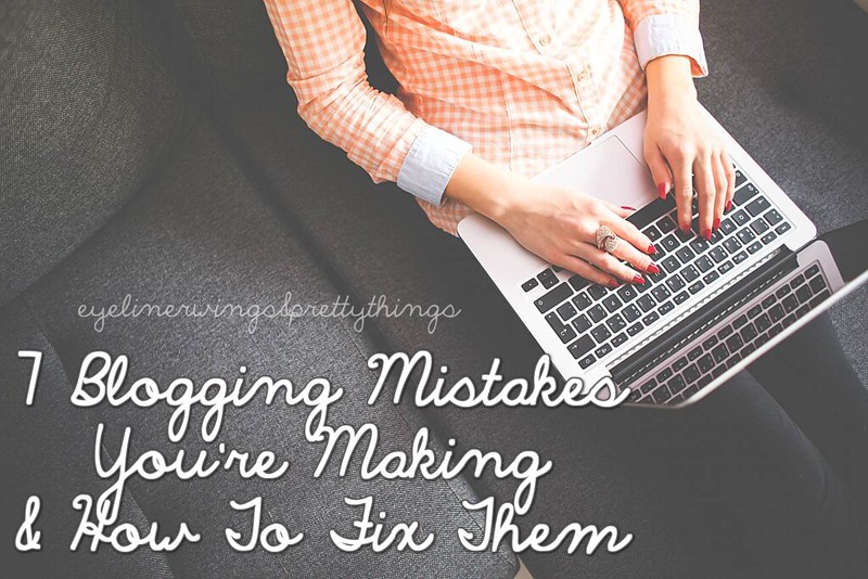 7 Blogging Mistakes You're Making & How To Fix Them // Eyeliner Wings & Pretty Things
