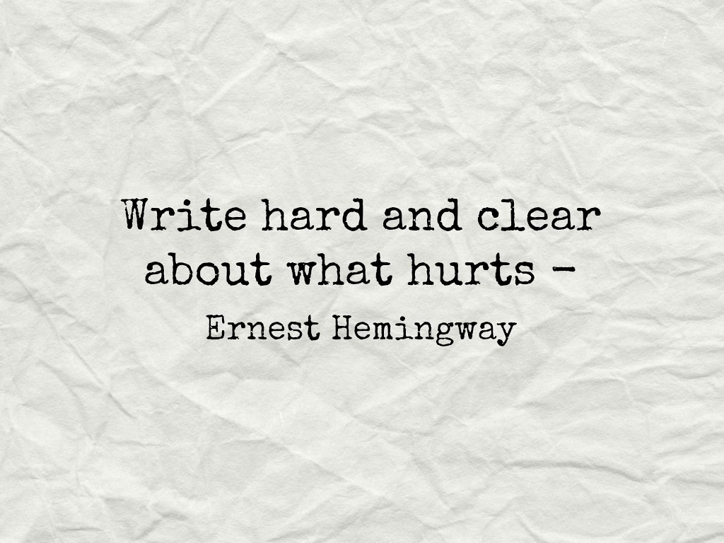 Write hard and clear about what hurts