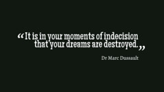 Indecision destroys dreams.